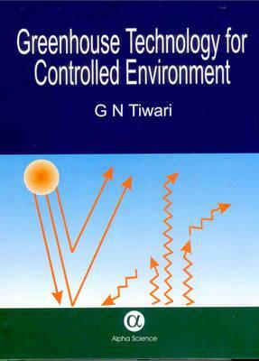 Greenhouse Technology for Controlled Environment by G. N. Tiwari