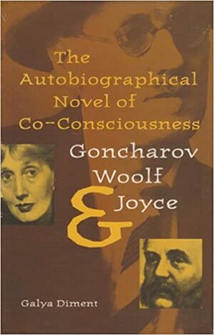 The Autobiographical Novel of Co-Consciousness: Goncharov, Woolf, and Joyce by Galya Diment