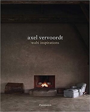 Axel Vervoordt: Wabi Inspirations by Michael Paul, Axel Vervoordt, Laziz Hamani, Tatsuro Miki