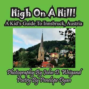High on a Hill! a Kid's Guide to Innsbruck, Austria by Penelope Dyan