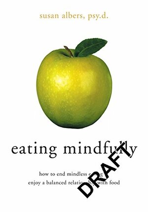 Eating Mindfully: How to End Mindless Eating and Enjoy a Balanced Relationship with Food by Susan Albers