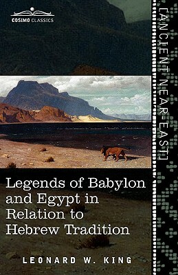 Legends of Babylon and Egypt in Relation to Hebrew Tradition by Leonard W. King, Leonard W. King