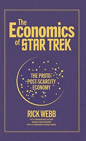 The Economics of Star Trek: The Proto-Post-Scarcity Economy: Fifth Anniversary Edition Revised and Expanded with a Foreword by Manu Saadia by Manu Saadia, Rick Webb