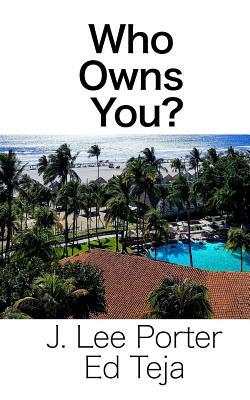 Who Owns You? by Ed Teja, J. Lee Porter