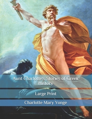 Aunt Charlotte's Stories of Greek History: Large Print by Charlotte Mary Yonge