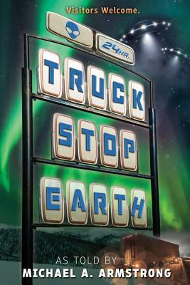 Truck Stop Earth by Michael A. Armstrong