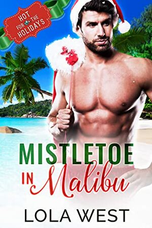 Mistletoe in Malibu (Hot for the Holidays #1) by Lola West
