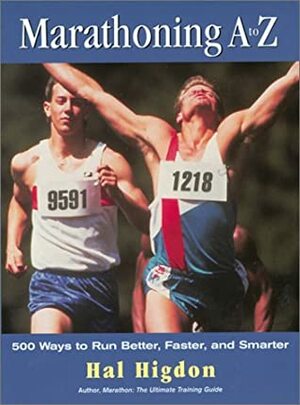 Marathoning A to Z: Over 400 Ways to Run Better, Faster, and Smarter by Hal Higdon