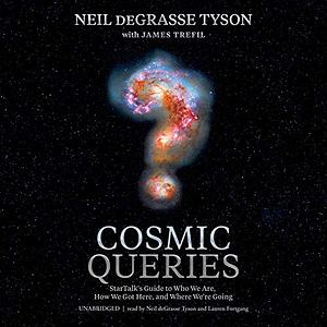 Cosmic Queries: Startalk's Guide to Who We Are, How We Got Here, and Where We're Going by James Trefil, Neil deGrasse Tyson