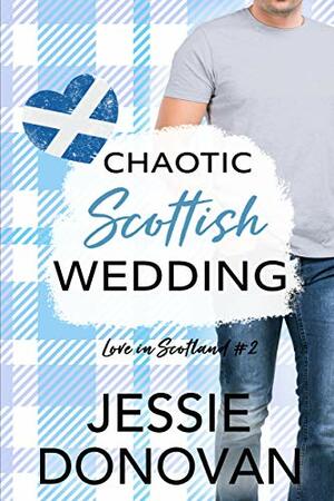 Chaotic Scottish Wedding by Jessie Donovan