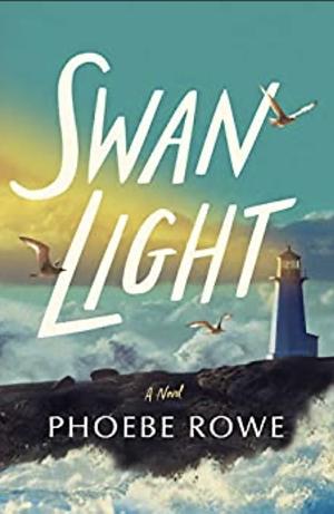 Swan Light: A Novel by Phoebe Rowe