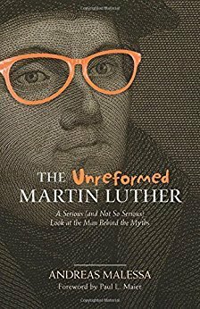 The Unreformed Martin Luther: A Serious (and Not So Serious) Look at the Man Behind the Myths by Andreas Malessa, Paul L. Maier