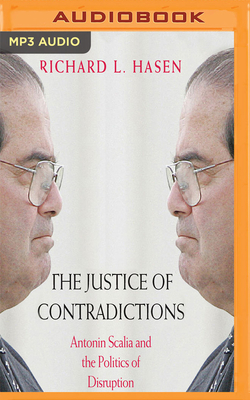 The Justice of Contradictions: Antonin Scalia and the Politics of Disruption by Richard L. Hasen