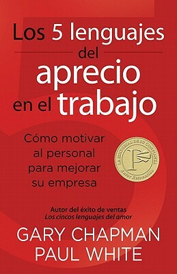 Los 5 Lenguajes del Aprecio En El Trabajo: Cómo Motivar Al Personal Para Mejorar Su Empresa = The 5 Languages of Appreciation in the Workplace by Paul White, Gary Chapman