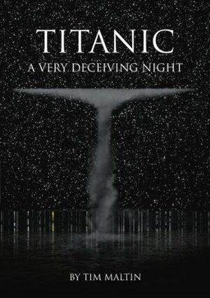 Titanic: A Very Deceiving Night by Tim Maltin