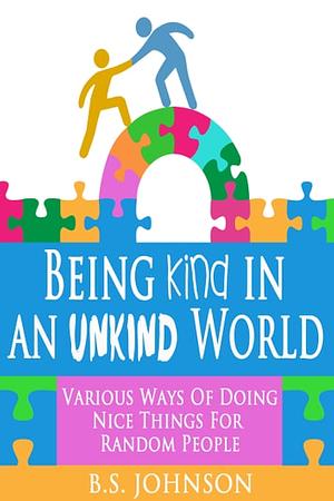 Being Kind In An Unkind World by B.S. Johnson