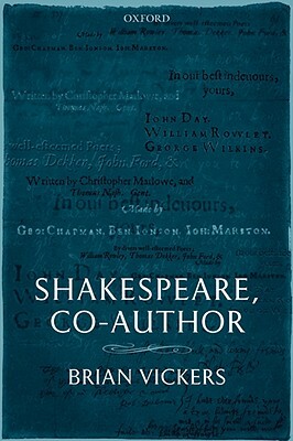 Shakespeare, Co-Author: A Historical Study of Five Collaborative Plays by Brian Vickers