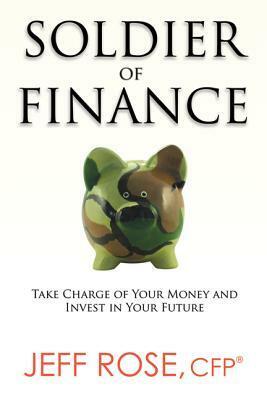 Soldier of Finance: Take Charge of Your Money and Invest in Your Future by Jeff Rose