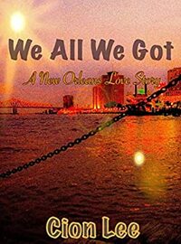 We All We Got: A New Orleans Love Story by Cion Lee