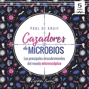 Cazadores de microbios: Los principales descubrimientos del mundo microscópico by Paul de Kruif