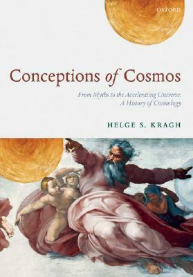 Conceptions of Cosmos: From Myths to the Accelerating Universe: A History of Cosmology by Helge Kragh