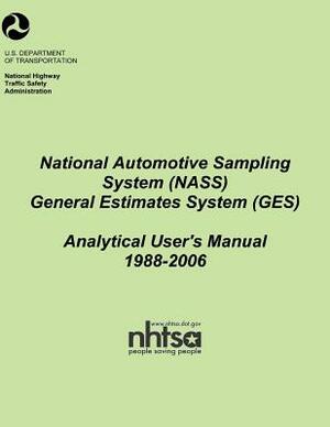 National Automotive Sampling System (NASS) General Estimates System (GES): Analytical Users Manual, 1988-2006 by National Highway Traffic Safety Administ