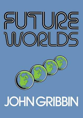 Future Worlds by John Gribbin
