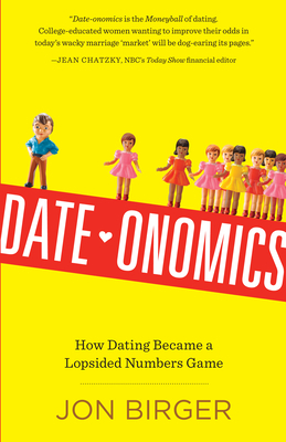 Date-Onomics: How Dating Became a Lopsided Numbers Game by Jon Birger