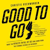 Good to Go: What the Athlete in All of Us Can Learn from the Strange Science of Recovery by Christie Aschwanden