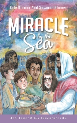 Miracle By The Sea: Jesus Feeds The 5,000 by Susanne Blumer, Cole Blumer