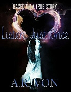 Listen, Just Once by A.R. Von