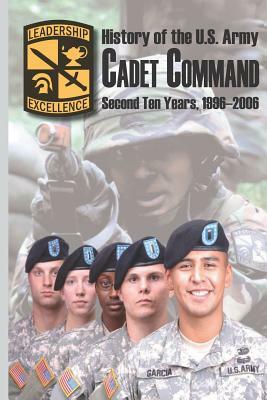 History of the U.S. Army Cadet Command: Second Ten Years, 1996-2006 by Arthur T. Coumbe, Paul N. Kotakis, W. Anne Gammell