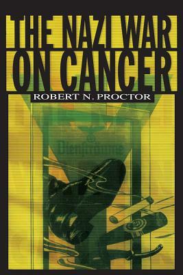 The Nazi War on Cancer by Robert N. Proctor