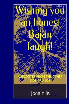 Wishing you an honest Bajan laugh!: Anecdotes From the Other Side of a Job by Joan Ellis