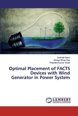 Optimal Placement of FACTS Devices with Wind Generator in Power System by Shreya Shree Das, Prashant Kumar Tiwari, Subhojit Dawn