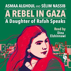 A Rebel in Gaza: Behind the Lines of the Arab Spring, One Woman's Story by Asmaa al-Ghoul, Sélim Nassib