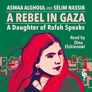 A Rebel in Gaza: Behind the Lines of the Arab Spring, One Woman's Story by Sélim Nassib, Asmaa al-Ghoul