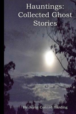 Hauntings: Collected Ghost Stories by Jayne Conrad Harding