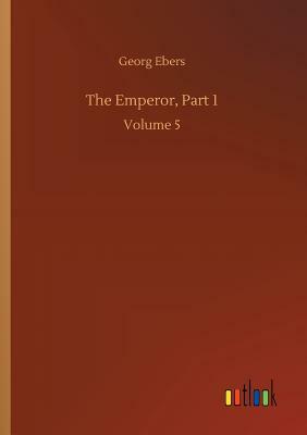 The Emperor, Part 1 by Georg Ebers