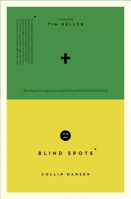 Blind Spots: Becoming a Courageous, Compassionate, and Commissioned Church by Collin Hansen