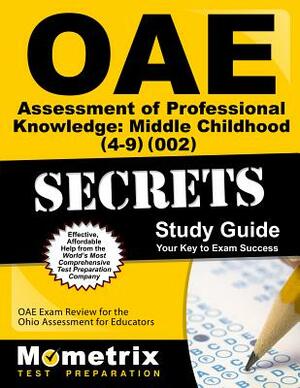 Oae Assessment of Professional Knowledge: Middle Childhood (4-9) (002) Secrets Study Guide: Oae Test Review for the Ohio Assessments for Educators by 