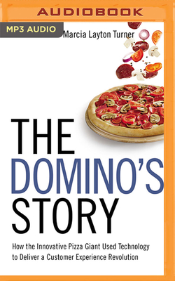 The Domino's Story: How the Innovative Pizza Giant Used Technology to Deliver a Customer Experience Revolution by Marcia Layton Turner