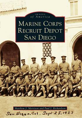 Marine Corps Recruit Depot San Diego by Paul J. Richardson, Matthew J. Morrison