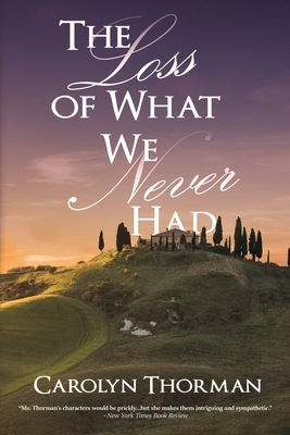 The Loss of What We Never Had by Carolyn Thorman