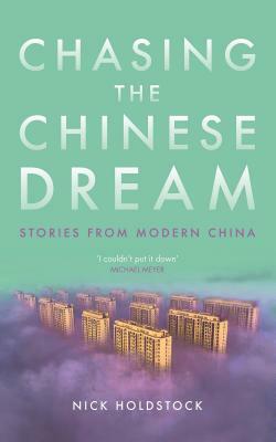 Chasing the Chinese Dream: Stories from Modern China by Nick Holdstock