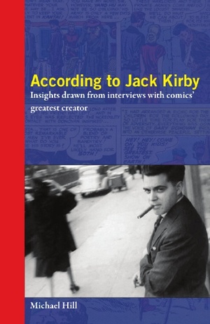 According to Jack Kirby: Insights drawn from interviews with comics' greatest creator by Michael Hill