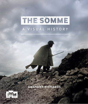 The Somme: A Visual History by Anthony Richards