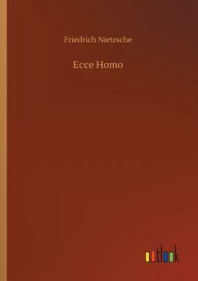 Ecce Homo by Friedrich Nietzsche