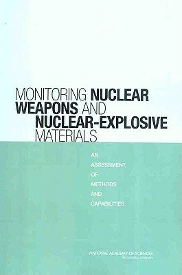 Monitoring Nuclear Weapons and Nuclear-Explosive Materials: An Assessment of Methods and Capabilities by Committee on International Security and, Policy and Global Affairs, National Research Council