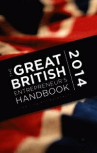 The Great British Entrepreneur's Handbook 2014: Inspiring Entrepreneurs by Rachel Bridge, Simon Burton, Allan Biggar, Hartmut Wagner, Simon Dixon, Christian Nellemann, Anne Cantelo, Peter Turner, Nick James, Guy Rigby, Peter Ibbetson, Alice Barnard, Mike Southon, Sarah Shields, Eugene Kaspersky, Susan Perry, Ewan MacLeod